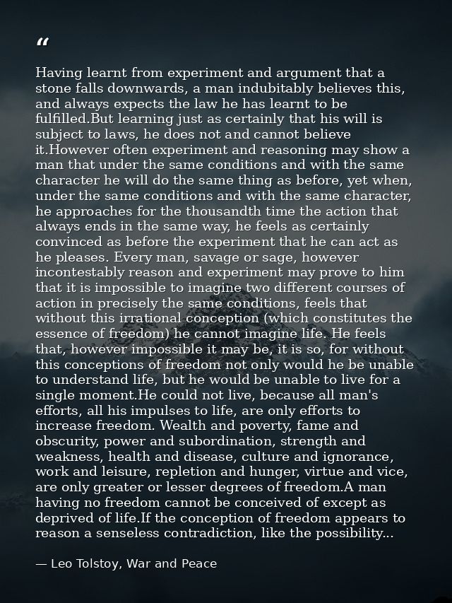 Having learnt from experiment and argument that a stone falls downwards, a man indubitably believes this, and always exp — Leo Tolstoy, War and Peace