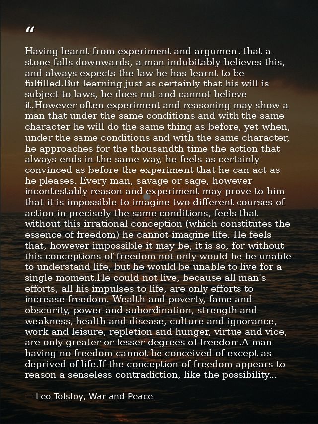 Having learnt from experiment and argument that a stone falls downwards, a man indubitably believes this, and always exp — Leo Tolstoy, War and Peace