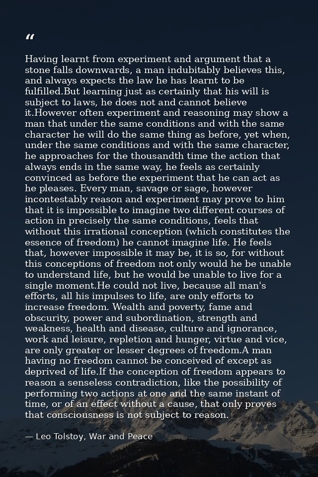 Having learnt from experiment and argument that a stone falls downwards, a man indubitably believes this, and always exp — Leo Tolstoy, War and Peace