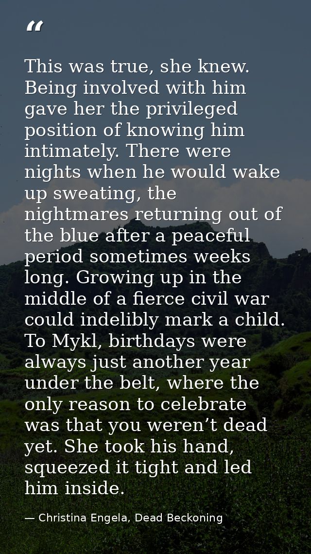 This was true, she knew. Being involved with him gave her the privileged position of knowing him intimately. There were  — Christina Engela, Dead Beckoning