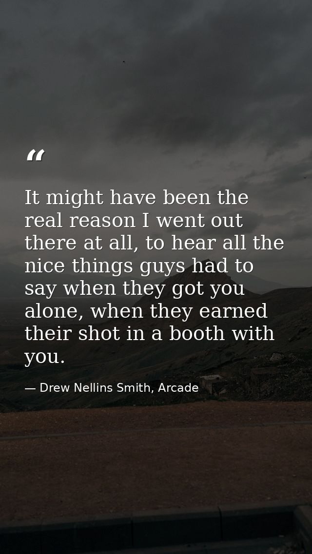 It might have been the real reason I went out there at all, to hear all the nice things guys had to say when they got yo — Drew Nellins Smith, Arcade