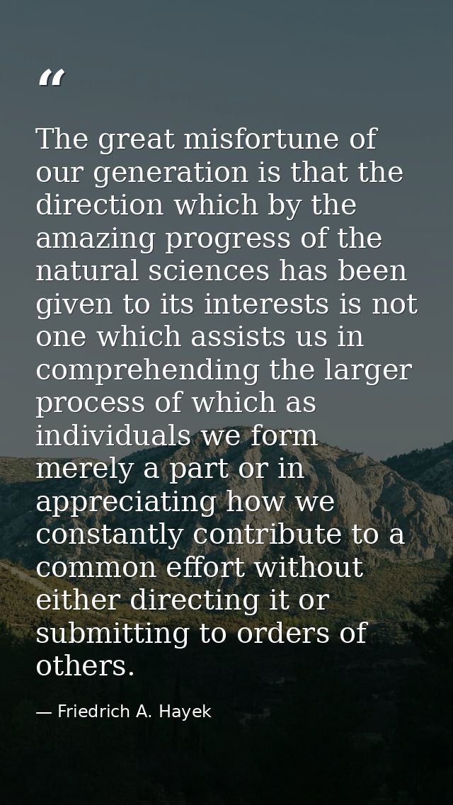 The great misfortune of our generation is that the direction which by the amazing progress of the natural sciences has b — Friedrich A. Hayek