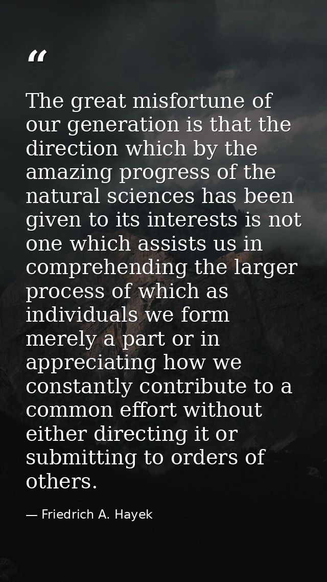 The great misfortune of our generation is that the direction which by the amazing progress of the natural sciences has b — Friedrich A. Hayek