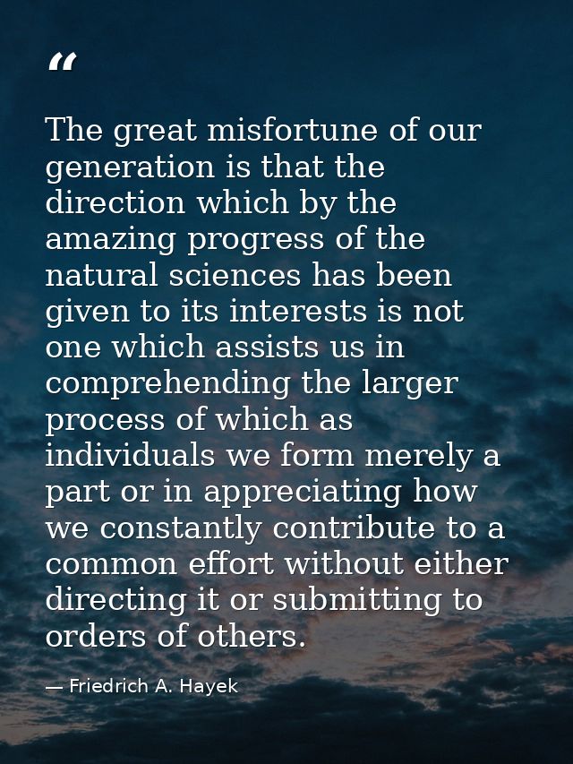 The great misfortune of our generation is that the direction which by the amazing progress of the natural sciences has b — Friedrich A. Hayek