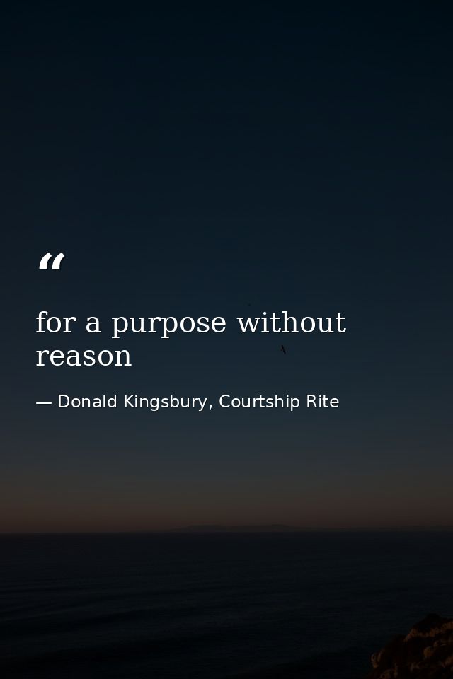 for a purpose without reason — Donald Kingsbury, Courtship Rite