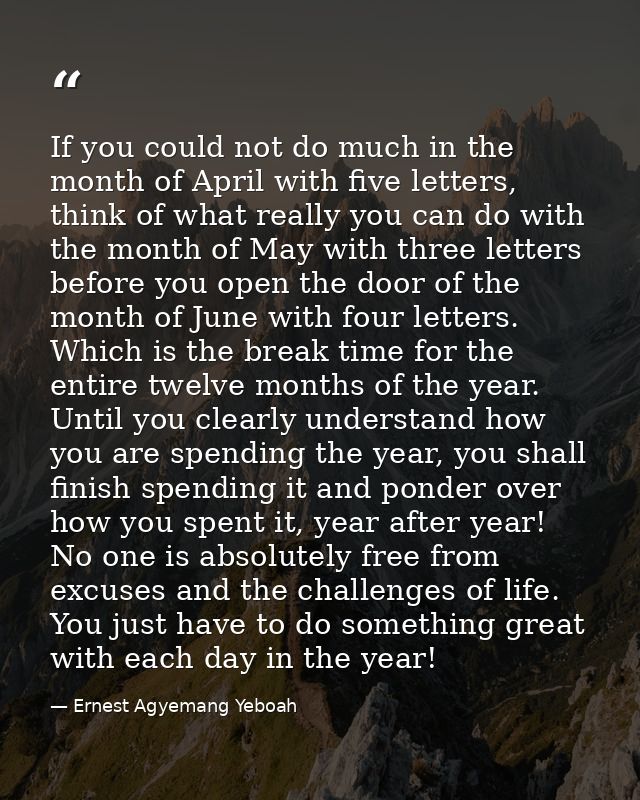 If you could not do much in the month of April with five letters, think of what really you can do with the month of May  — Ernest Agyemang Yeboah