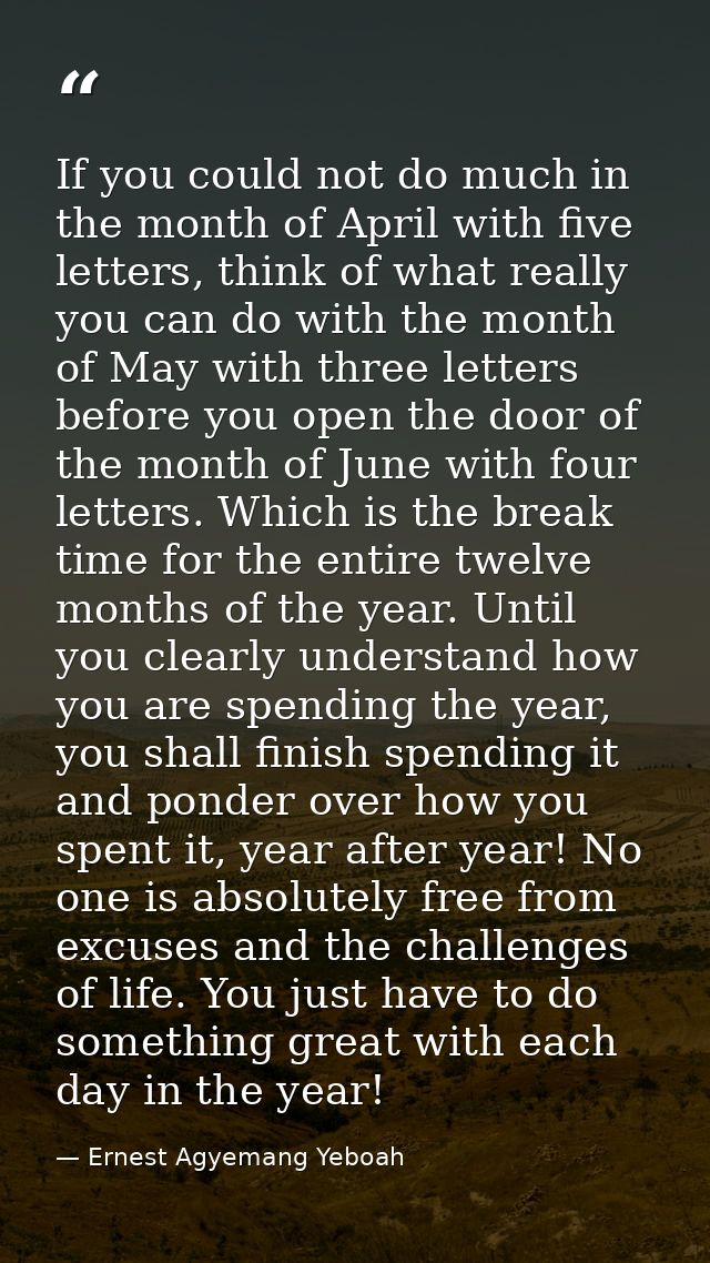 If you could not do much in the month of April with five letters, think of what really you can do with the month of May  — Ernest Agyemang Yeboah