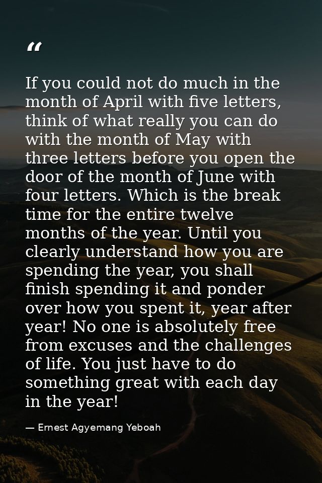 If you could not do much in the month of April with five letters, think of what really you can do with the month of May  — Ernest Agyemang Yeboah