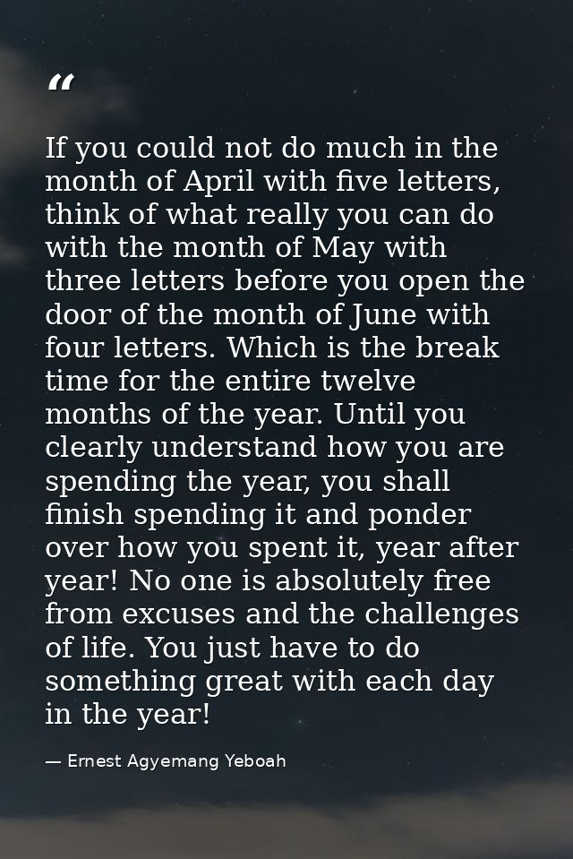 If you could not do much in the month of April with five letters, think of what really you can do with the month of May  — Ernest Agyemang Yeboah