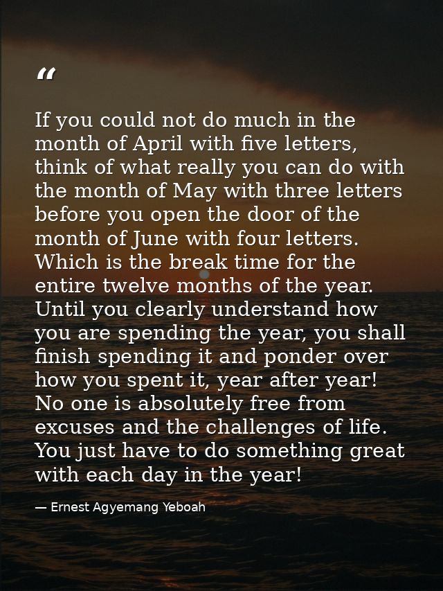 If you could not do much in the month of April with five letters, think of what really you can do with the month of May  — Ernest Agyemang Yeboah