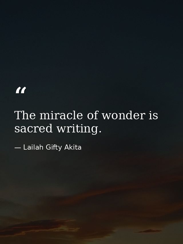 The miracle of wonder is sacred writing. — Lailah Gifty Akita