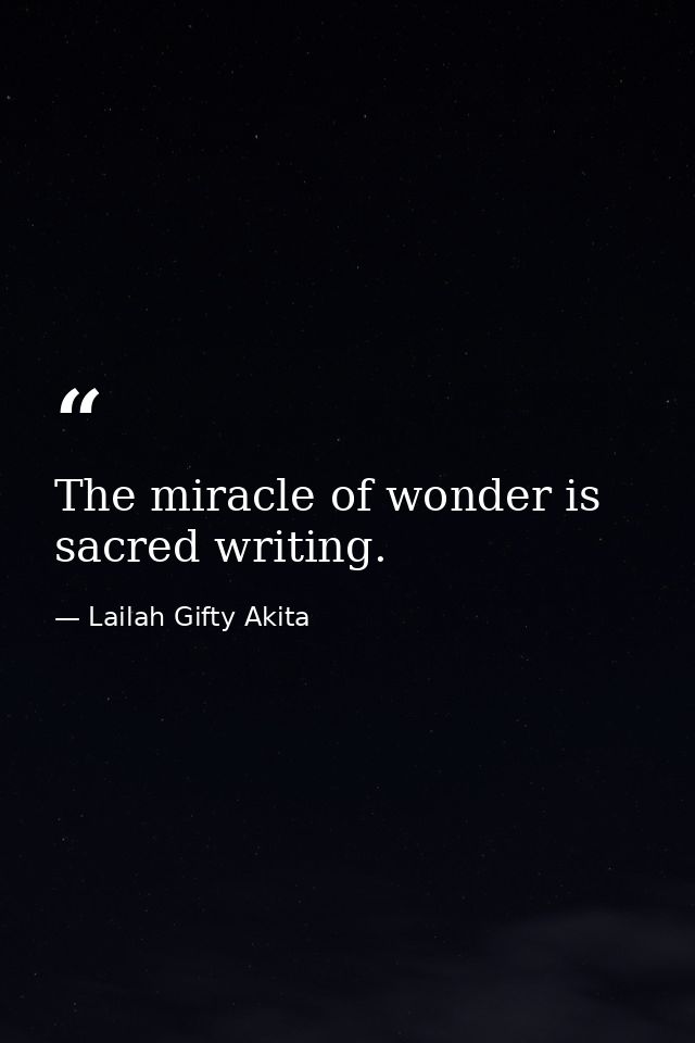 The miracle of wonder is sacred writing. — Lailah Gifty Akita