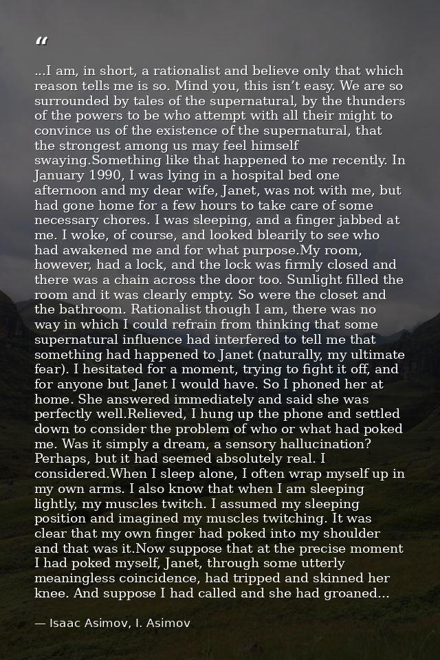 ...I am, in short, a rationalist and believe only that which reason tells me is so. Mind you, this isn’t easy. We are so — Isaac Asimov, I. Asimov