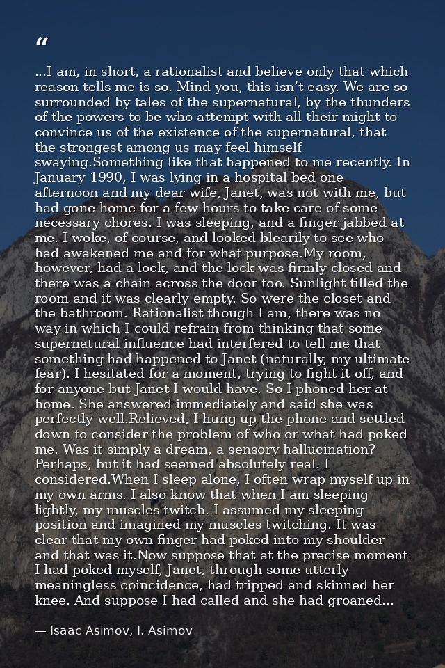 ...I am, in short, a rationalist and believe only that which reason tells me is so. Mind you, this isn’t easy. We are so — Isaac Asimov, I. Asimov