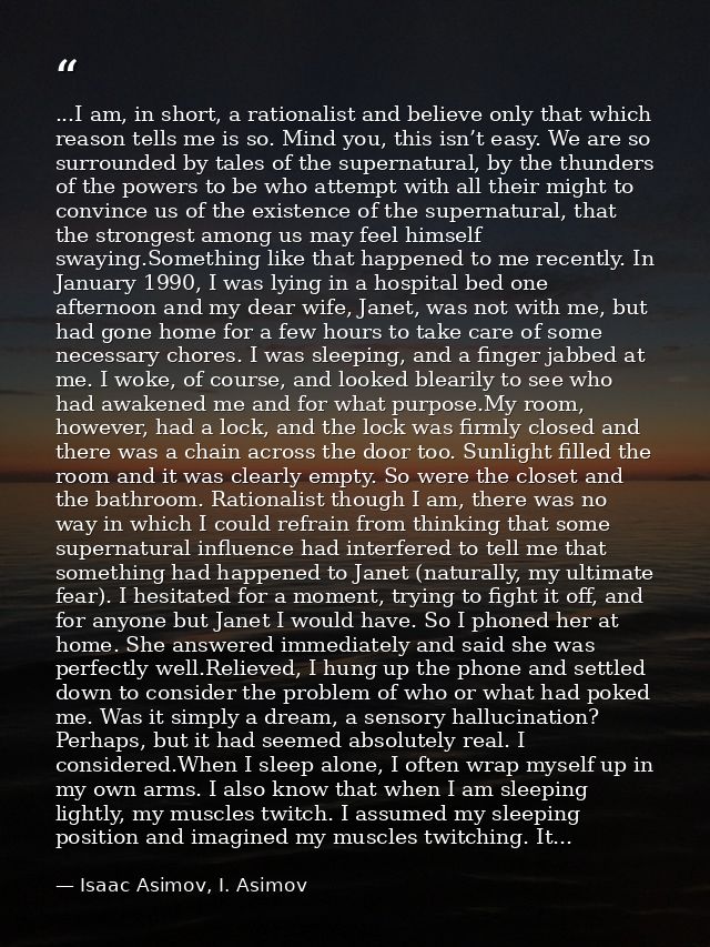 ...I am, in short, a rationalist and believe only that which reason tells me is so. Mind you, this isn’t easy. We are so — Isaac Asimov, I. Asimov