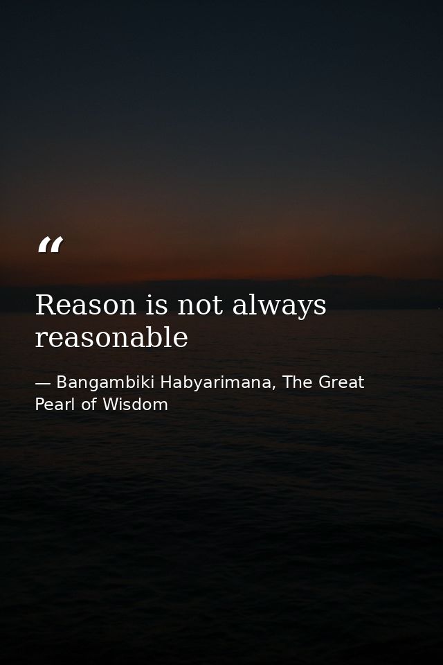 Reason is not always reasonable — Bangambiki Habyarimana, The Great Pearl of Wisdom
