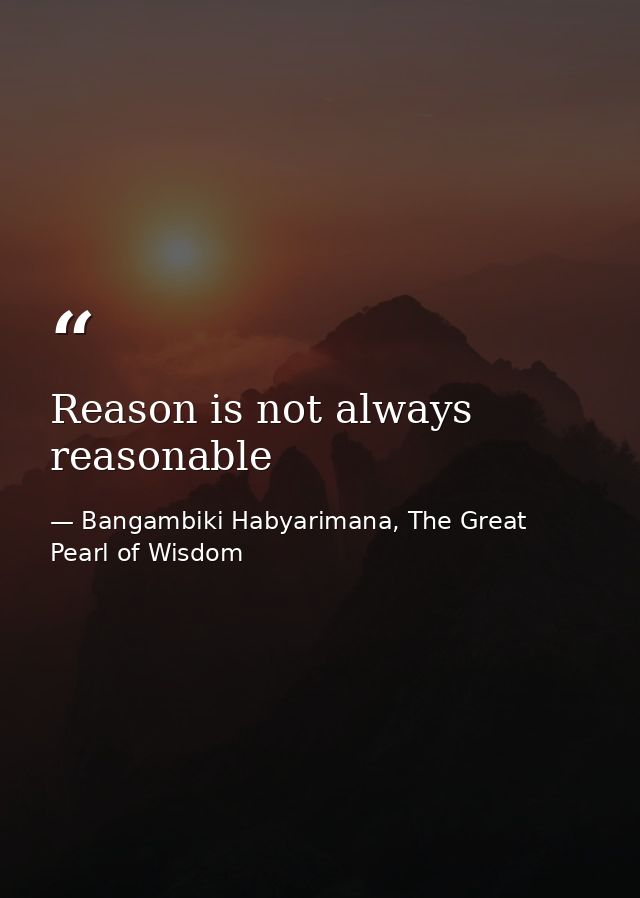 Reason is not always reasonable — Bangambiki Habyarimana, The Great Pearl of Wisdom