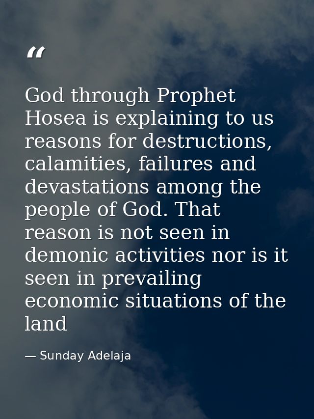 God through Prophet Hosea is explaining to us reasons for destructions, calamities, failures and devastations among the  — Sunday Adelaja