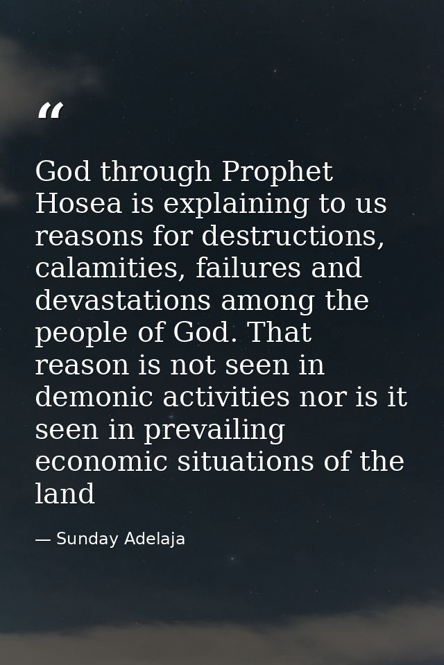 God through Prophet Hosea is explaining to us reasons for destructions, calamities, failures and devastations among the  — Sunday Adelaja