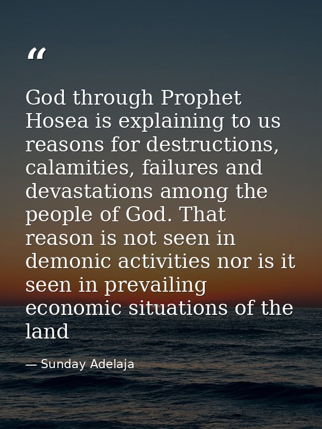 God through Prophet Hosea is explaining to us reasons for destructions, calamities, failures and devastations among the  — Sunday Adelaja