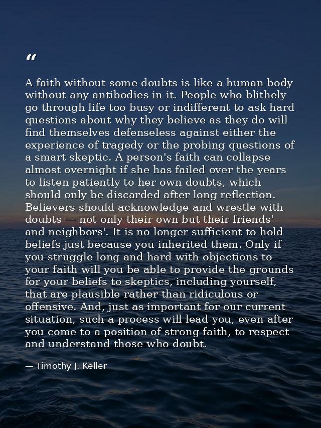 A faith without some doubts is like a human body without any antibodies in it. People who blithely go through life too b — Timothy J. Keller