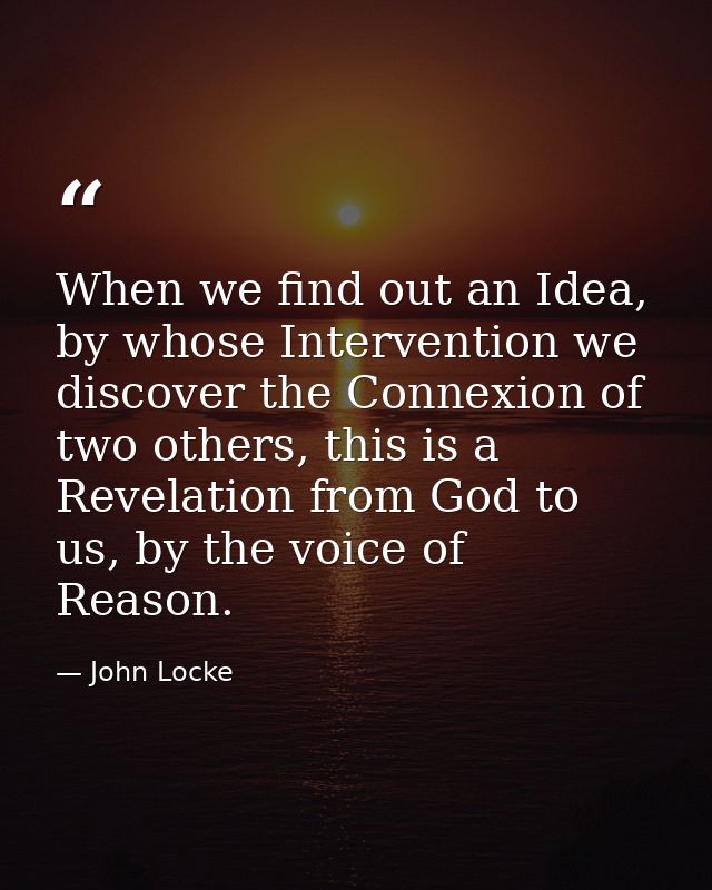 When we find out an Idea, by whose Intervention we discover the Connexion of two others, this is a Revelation from God t — John Locke