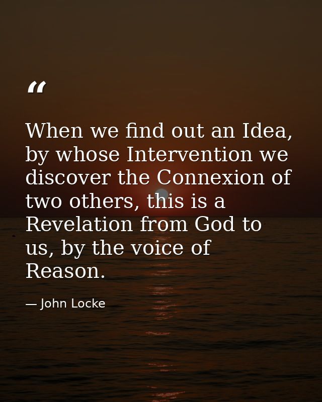 When we find out an Idea, by whose Intervention we discover the Connexion of two others, this is a Revelation from God t — John Locke