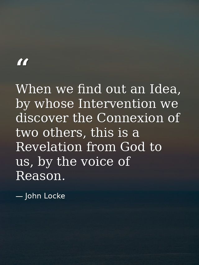 When we find out an Idea, by whose Intervention we discover the Connexion of two others, this is a Revelation from God t — John Locke
