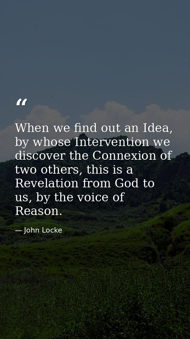 When we find out an Idea, by whose Intervention we discover the Connexion of two others, this is a Revelation from God t — John Locke