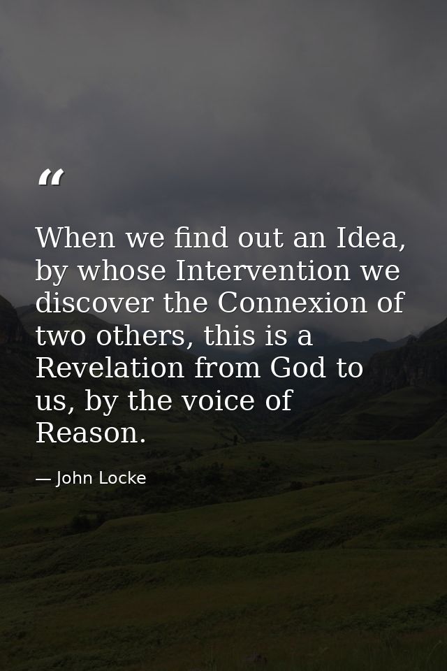 When we find out an Idea, by whose Intervention we discover the Connexion of two others, this is a Revelation from God t — John Locke