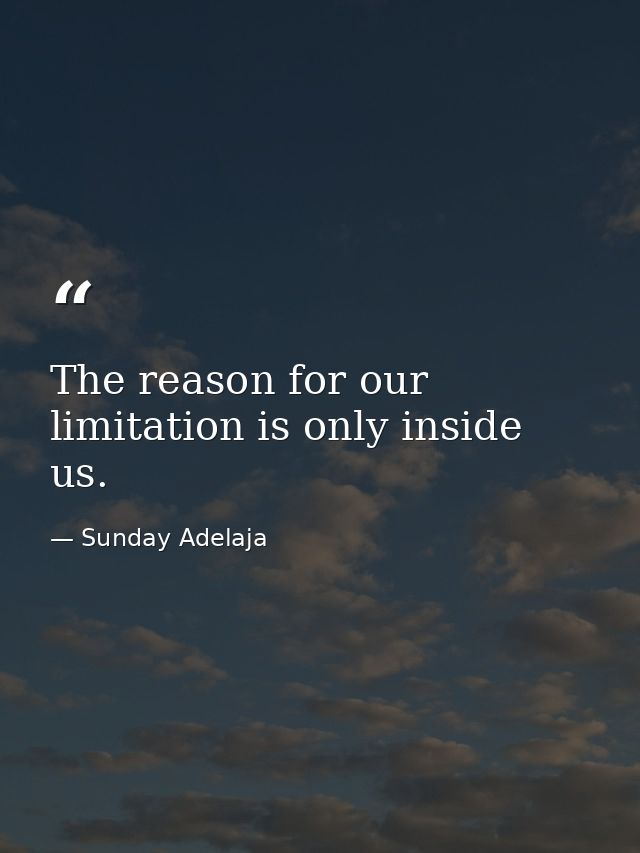 The reason for our limitation is only inside us. — Sunday Adelaja