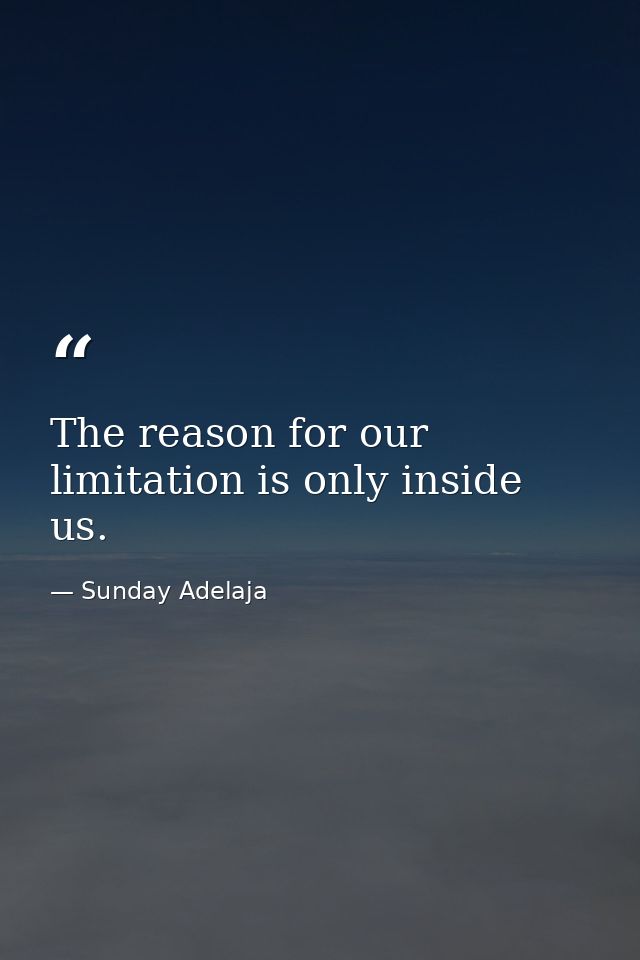 The reason for our limitation is only inside us. — Sunday Adelaja
