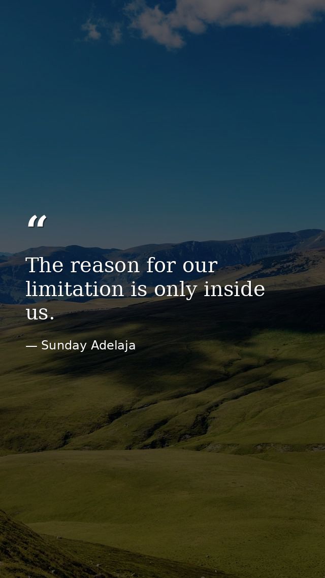 The reason for our limitation is only inside us. — Sunday Adelaja