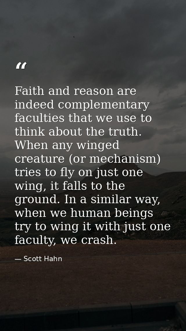 Faith and reason are indeed complementary faculties that we use to think about the truth. When any winged creature (or m — Scott Hahn