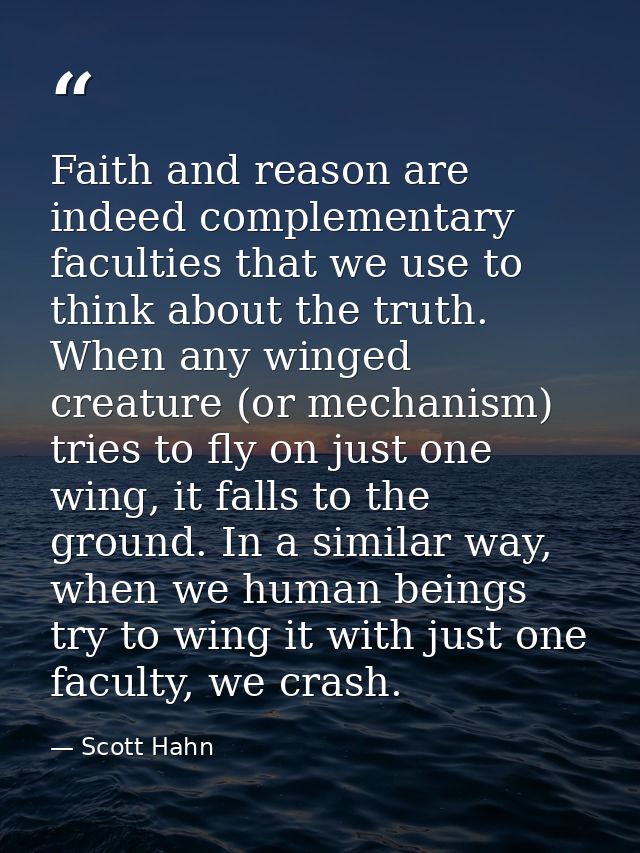 Faith and reason are indeed complementary faculties that we use to think about the truth. When any winged creature (or m — Scott Hahn