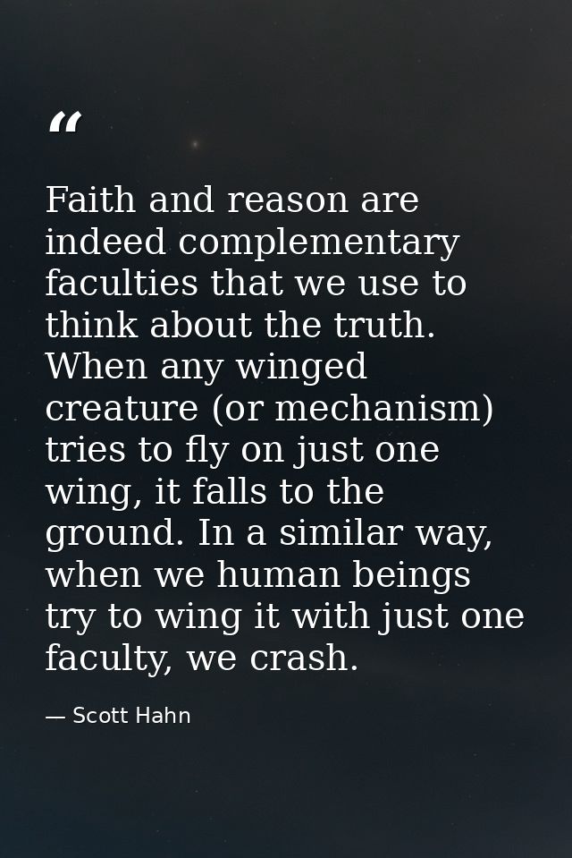 Faith and reason are indeed complementary faculties that we use to think about the truth. When any winged creature (or m — Scott Hahn