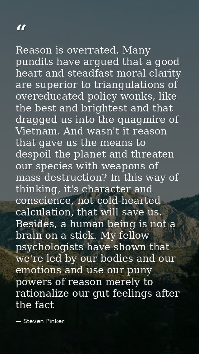 Reason is overrated. Many pundits have argued that a good heart and steadfast moral clarity are superior to triangulatio — Steven Pinker
