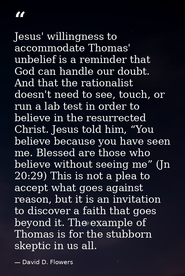 Jesus' willingness to accommodate Thomas' unbelief is a reminder that God can handle our doubt. And that the rationalist — David D. Flowers