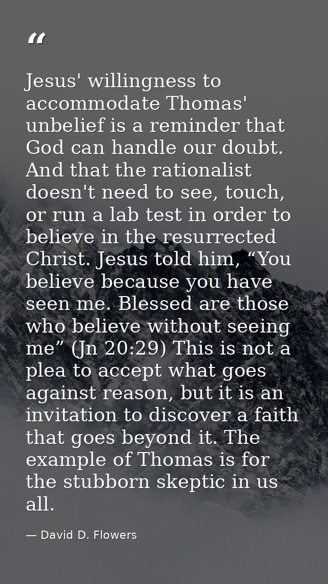 Jesus' willingness to accommodate Thomas' unbelief is a reminder that God can handle our doubt. And that the rationalist — David D. Flowers