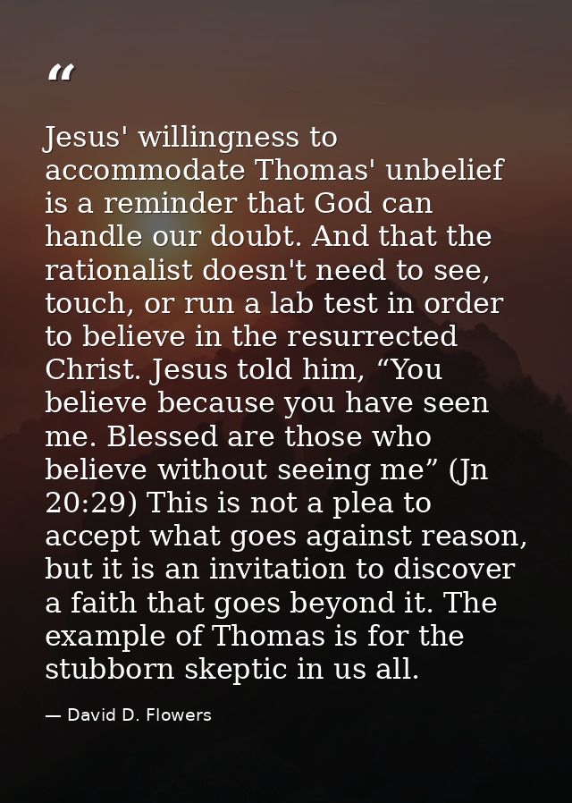 Jesus' willingness to accommodate Thomas' unbelief is a reminder that God can handle our doubt. And that the rationalist — David D. Flowers