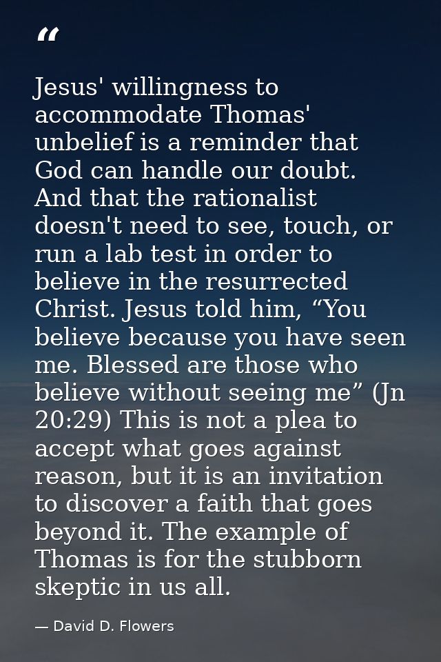 Jesus' willingness to accommodate Thomas' unbelief is a reminder that God can handle our doubt. And that the rationalist — David D. Flowers