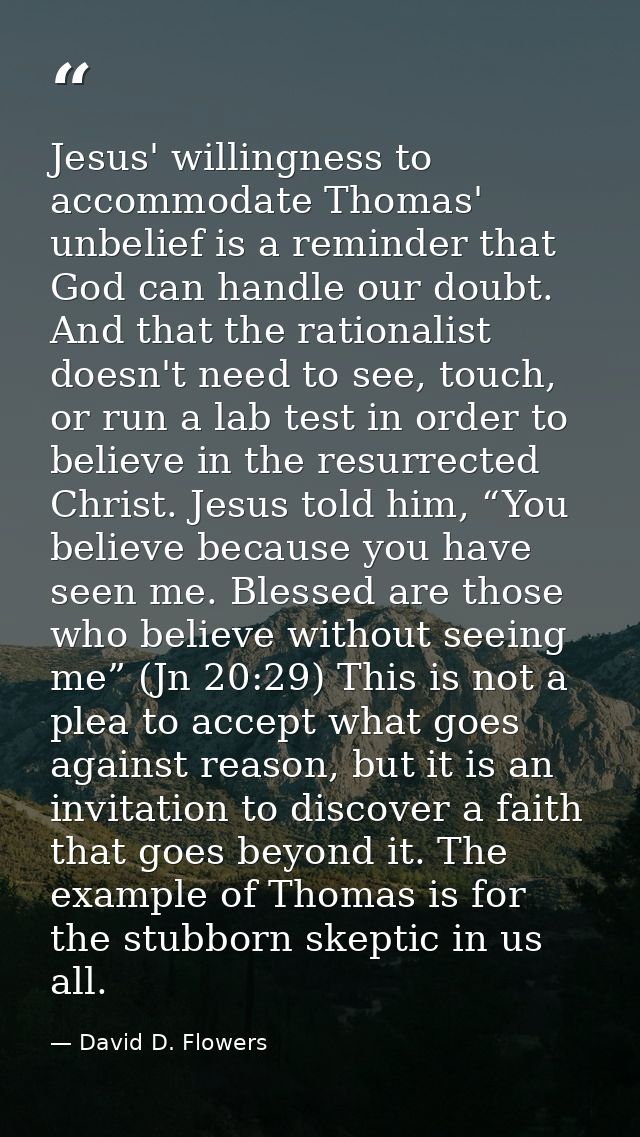 Jesus' willingness to accommodate Thomas' unbelief is a reminder that God can handle our doubt. And that the rationalist — David D. Flowers
