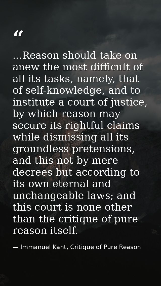 ...Reason should take on anew the most difficult of all its tasks, namely, that of self-knowledge, and to institute a co — Immanuel Kant, Critique of Pure Reason