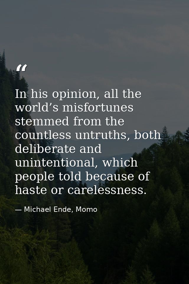 In his opinion, all the world’s misfortunes stemmed from the countless untruths, both deliberate and unintentional, whic — Michael Ende, Momo