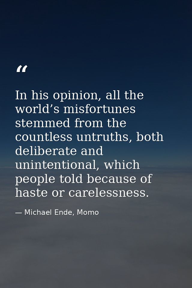 In his opinion, all the world’s misfortunes stemmed from the countless untruths, both deliberate and unintentional, whic — Michael Ende, Momo