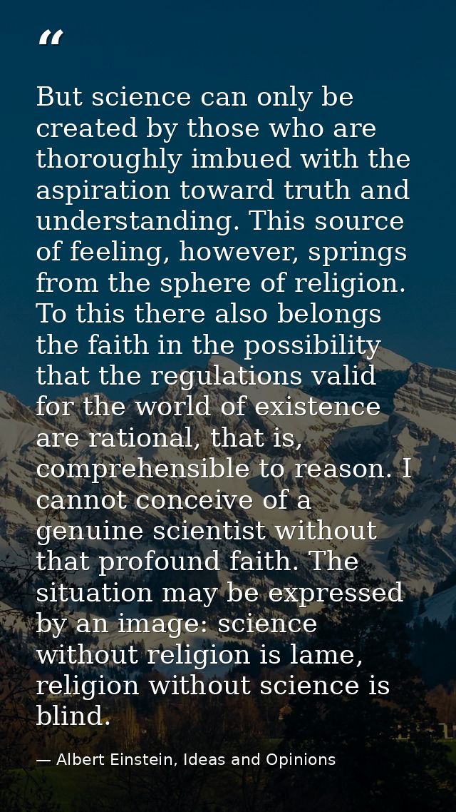 But science can only be created by those who are thoroughly imbued with the aspiration toward truth and understanding. T — Albert Einstein, Ideas and Opinions