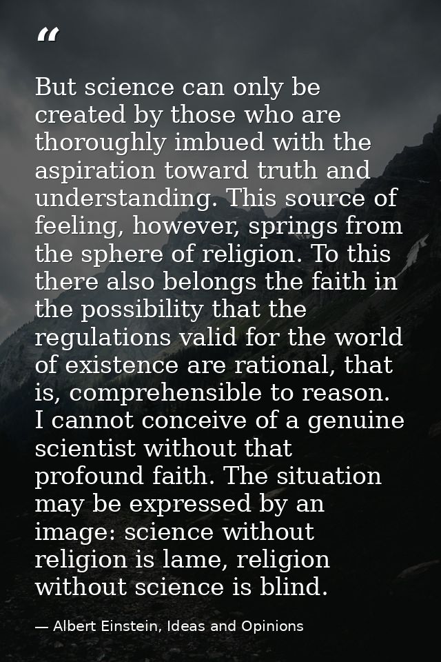 But science can only be created by those who are thoroughly imbued with the aspiration toward truth and understanding. T — Albert Einstein, Ideas and Opinions