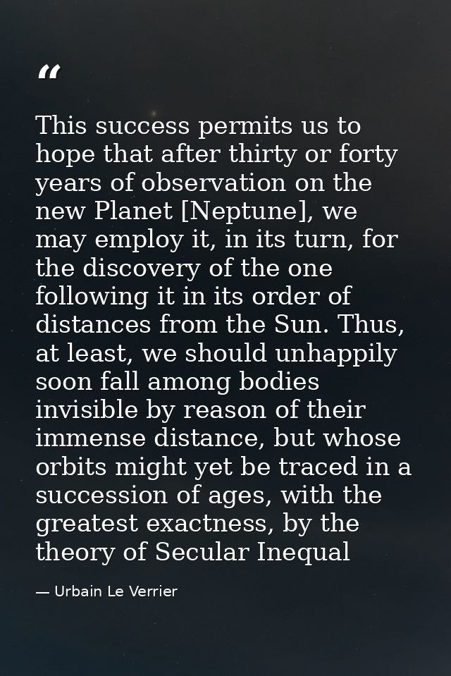 This success permits us to hope that after thirty or forty years of observation on the new Planet [Neptune], we may empl — Urbain Le Verrier