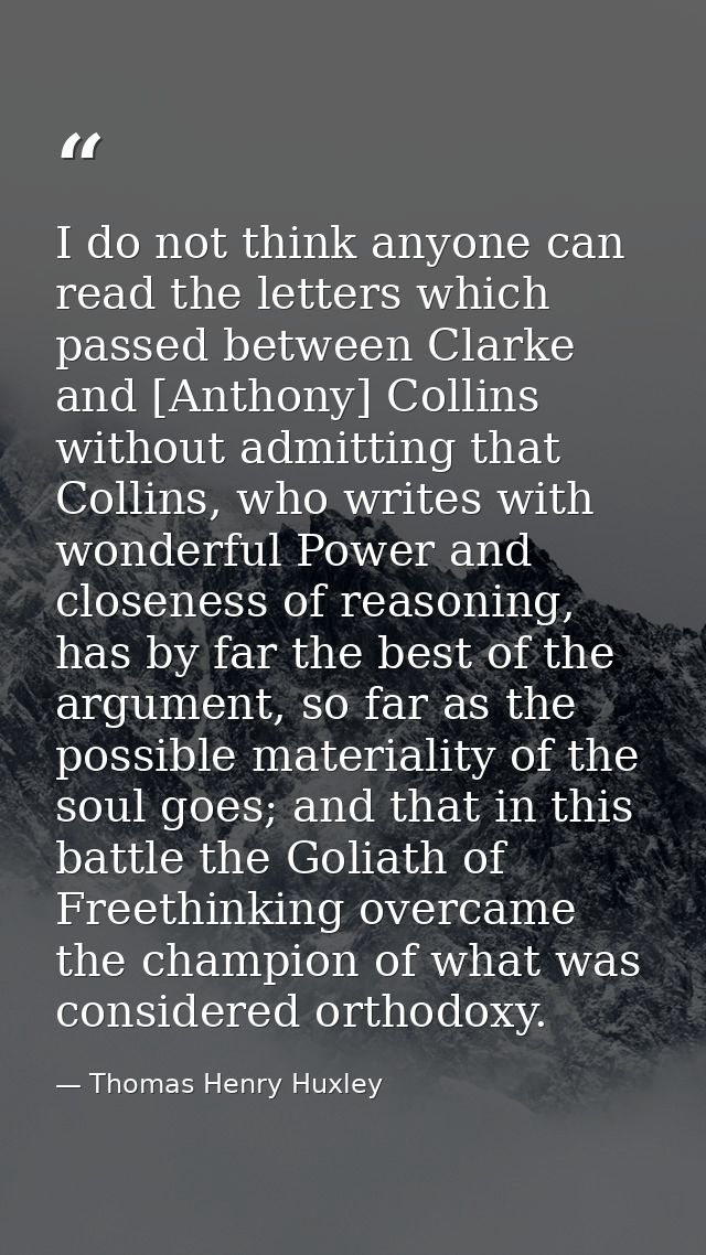 I do not think anyone can read the letters which passed between Clarke and [Anthony] Collins without admitting that Coll — Thomas Henry Huxley
