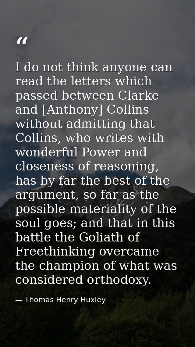 I do not think anyone can read the letters which passed between Clarke and [Anthony] Collins without admitting that Coll — Thomas Henry Huxley